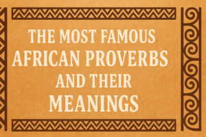 The Most Famous African Proverbs and Their Meanings